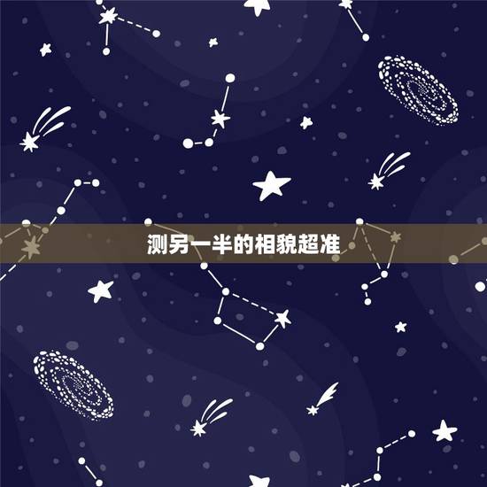 测另一半的相貌超准,八字如何预测配偶的长相 测另一半的相貌超准,八字如何预测配偶的长相