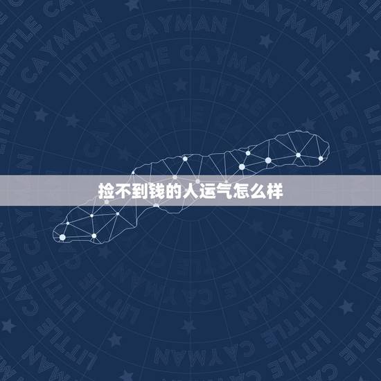 捡不到钱的人运气怎么样,偶尔会捡到一点的小钱,这样的人运气好吗? 捡不到钱的人运气怎么样,偶尔会捡到一点的小钱,这样的人运气好吗?