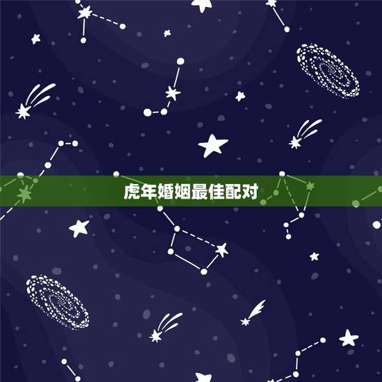 虎年婚姻最佳配对，属虎的配偶是？