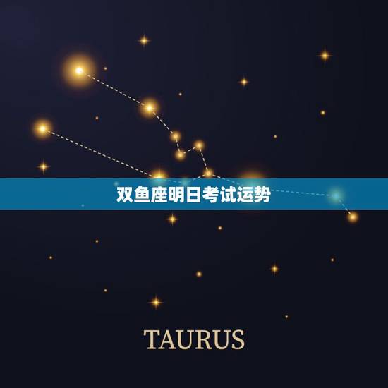 双鱼座明日考试运势，明天我要考试，全县统考，帮我查查明天的星座运势，看