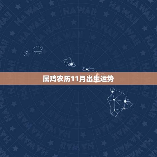 属鸡农历11月出生运势,属鸡11月生一生运气怎么样? 属鸡农历11月出生运势,属鸡11月生一生运气怎么样?
