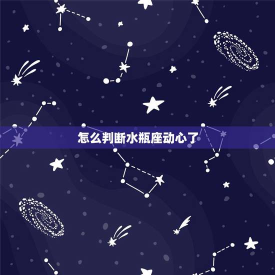 怎么判断水瓶座动心了，生活中的水瓶座是怎样的人？