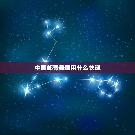中国邮寄美国用什么快递，美国寄东西回来，用什么快递？