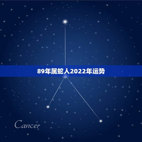 89年属蛇人2022年运势，属蛇人2021年全年运势？