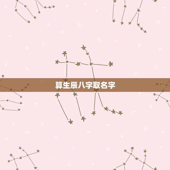 算生辰八字取名字,生辰八字怎么算名字如果取 算生辰八字取名字,生辰八字怎么算名字如果取