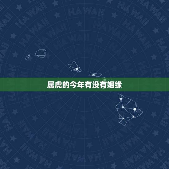 属虎的今年有没有姻缘，属虎女性今年的婚姻状况如何