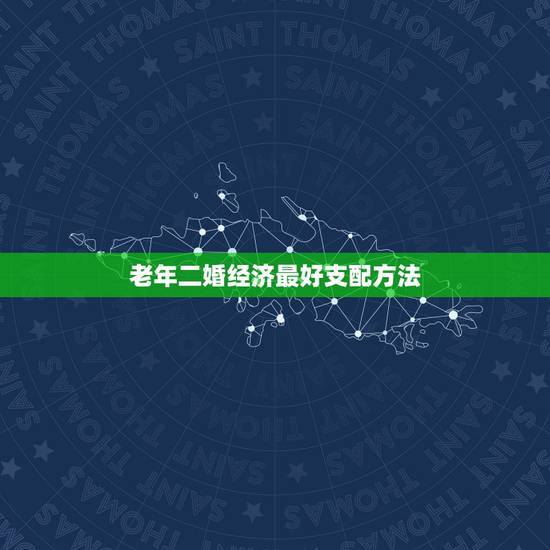 老年二婚经济最好支配方法,二婚夫妻经济如何支配 老年二婚经济最好支配方法,二婚夫妻经济如何支配