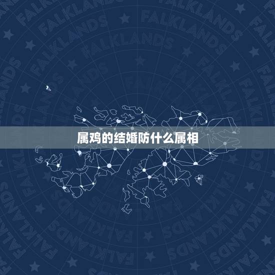 属鸡的结婚防什么属相，属鸡的结婚忌什么属相