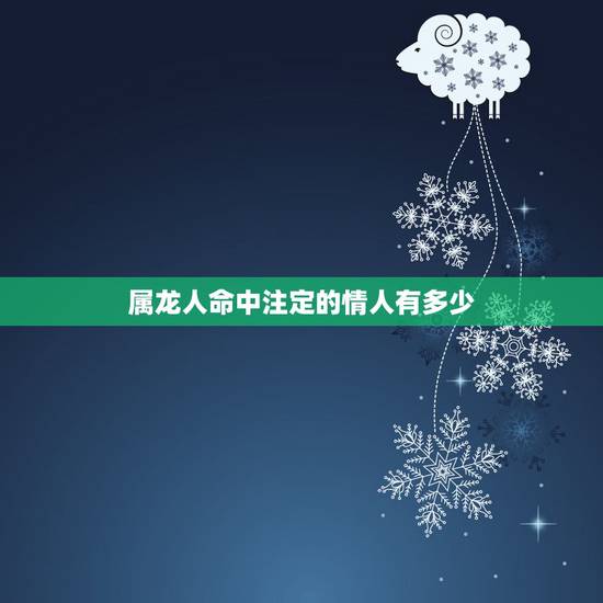 属龙人命中注定的情人有多少，属龙的人幸运数字是多少