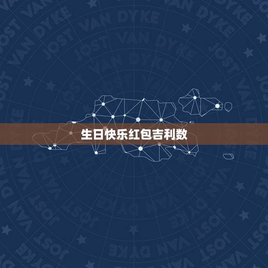 生日快乐红包吉利数,过生日红包的吉利数字有哪些 生日快乐红包吉利数,过生日红包的吉利数字有哪些