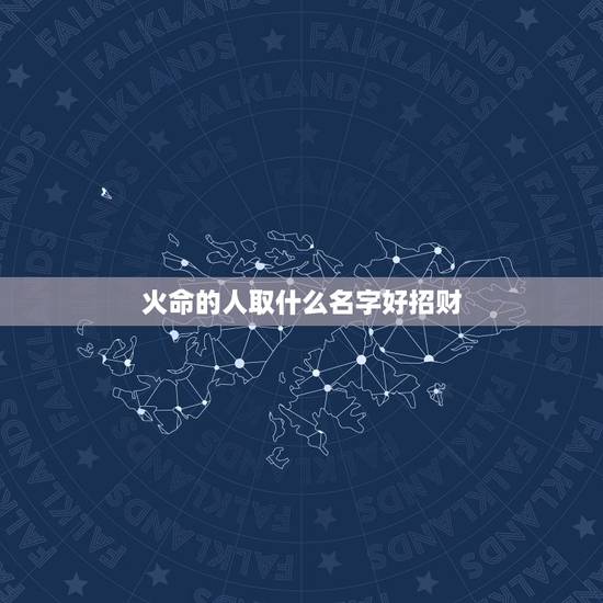 火命的人取什么名字好招财,什么颜色的名片让火命的人旺财 火命的人取什么名字好招财,什么颜色的名片让火命的人旺财