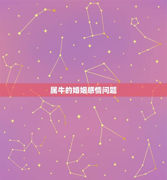 属牛的婚姻感情问题，属牛婚姻运程，属牛的今年运势