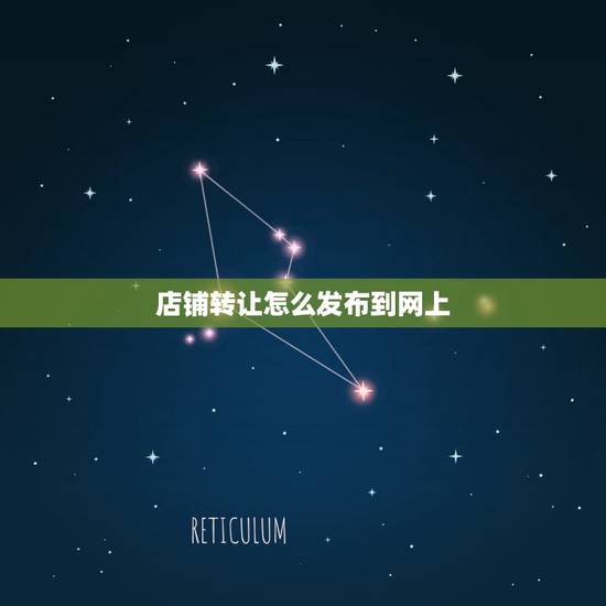 店铺转让怎么发布到网上，店面转让要怎么弄到网上