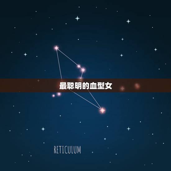 最聪明的血型女,什么血型的人最聪明 最聪明的血型女,什么血型的人最聪明