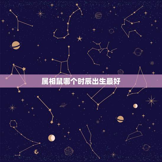 属相鼠哪个时辰出生最好，属鼠的什么时辰出生最好