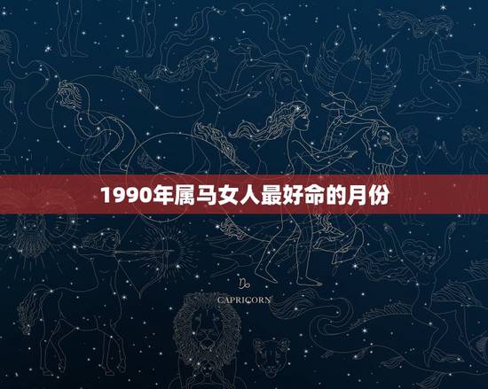1990年属马女人最好命的月份,90年属马的女性几月出生好 1990年属马女人最好命的月份,90年属马的女性几月出生好