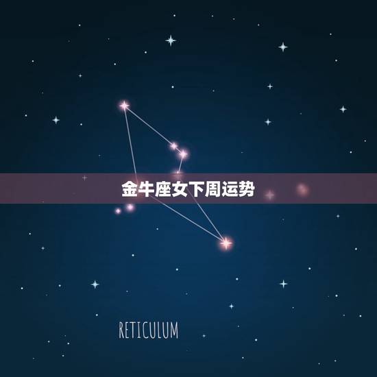 金牛座女下周运势，金牛座每天每周的运势如何