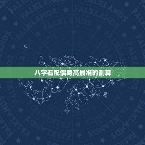 八字看配偶身高最准的测算,如何通过生辰八字看出另一半身高长相年龄 八字看配偶身高最准的测算,如何通过生辰八字看出另一半身高长相年龄