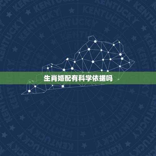 生肖婚配有科学依据吗，生肖配对表有科学依据吗