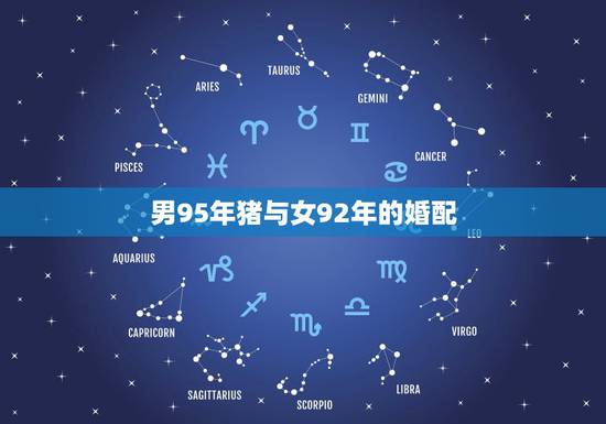 男95年猪与女92年的婚配，92年属猴男和95年属猪女婚配