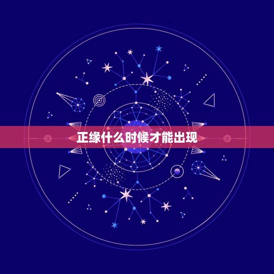 正缘什么时候才能出现，请看姻缘。正缘什么时候出现？