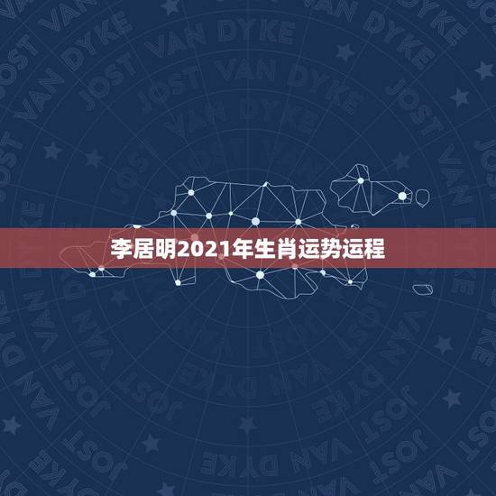 李居明2021年生肖运势运程,十二生肖运程2021年运势每月运程 李居明2021年生肖运势运程,十二生肖运程2021年运势每月运程