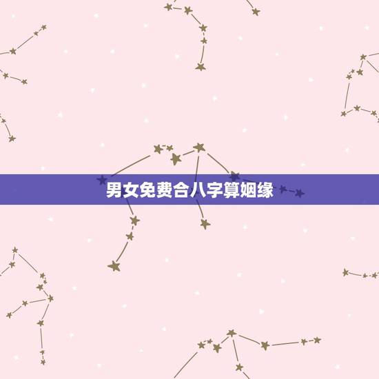 男女免费合八字算姻缘，免费合八字算姻缘