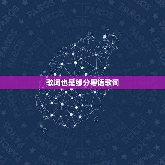 歌词也是缘分粤语歌词,可知相识也是缘分是哪首粤语歌里的 歌词也是缘分粤语歌词,可知相识也是缘分是哪首粤语歌里的