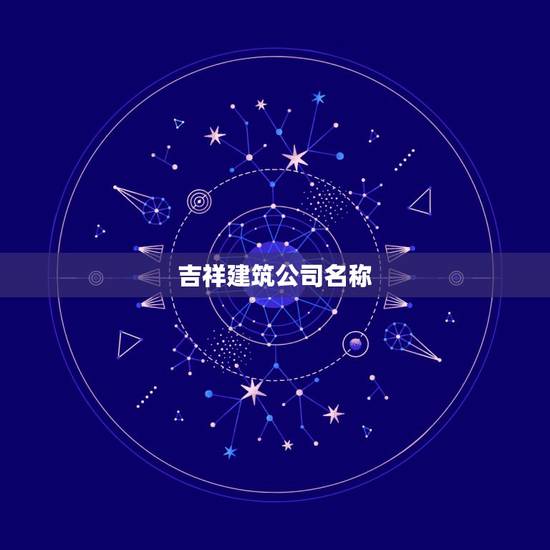 吉祥建筑公司名称，免费起建筑公司名字