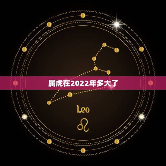属虎在2022年多大了,2022年属虎的本命年好不好 属虎在2022年多大了,2022年属虎的本命年好不好