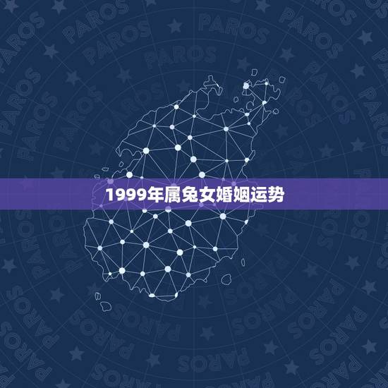 1999年属兔女婚姻运势,属兔最终嫁给了谁1999年女 1999年属兔女婚姻运势,属兔最终嫁给了谁1999年女
