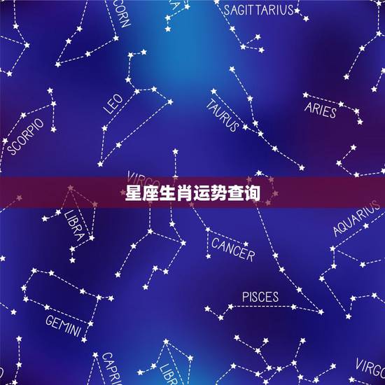 星座生肖运势查询,星座运程 星座生肖运势查询,星座运程