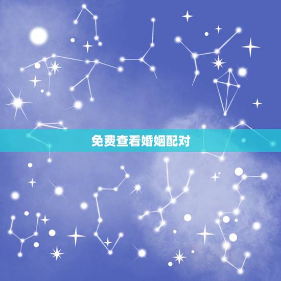 免费查看婚姻配对,免费测算八字婚姻配对 免费查看婚姻配对,免费测算八字婚姻配对