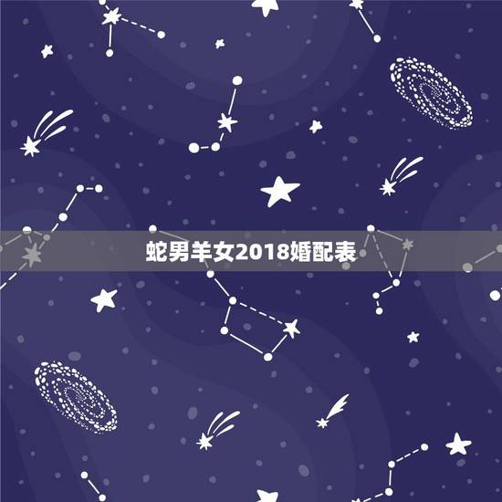 蛇男羊女2018婚配表,属蛇男和属羊女婚配不配 蛇男羊女2018婚配表,属蛇男和属羊女婚配不配