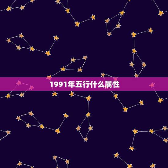 1991年五行什么属性,1963五行属性 1991年五行什么属性,1963五行属性
