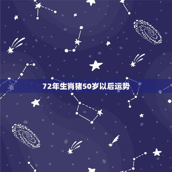 72年生肖猪50岁以后运势,71年属猪50岁以后的命运 72年生肖猪50岁以后运势,71年属猪50岁以后的命运