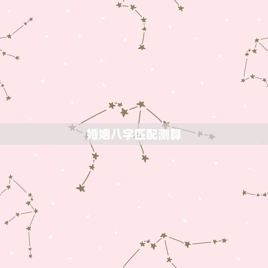 婚姻八字匹配测算,请大师测算这对夫妻的八字匹配程度 婚姻八字匹配测算,请大师测算这对夫妻的八字匹配程度