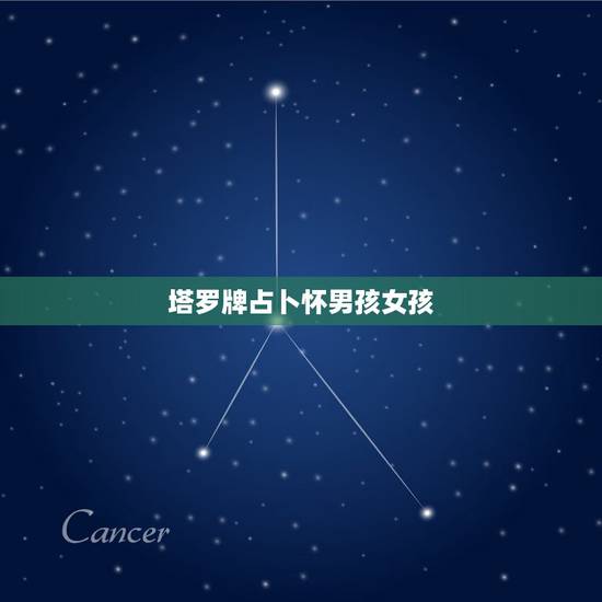 塔罗牌占卜怀男孩女孩,怀男孩和怀女孩的区别有哪些 塔罗牌占卜怀男孩女孩,怀男孩和怀女孩的区别有哪些