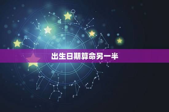 出生日期算命另一半,再婚之后去算命另一半的生辰八字报哪个? 出生日期算命另一半,再婚之后去算命另一半的生辰八字报哪个?