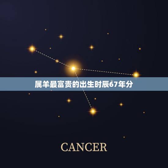 属羊最富贵的出生时辰67年分,生辰八字五行查询 属羊最富贵的出生时辰67年分,生辰八字五行查询
