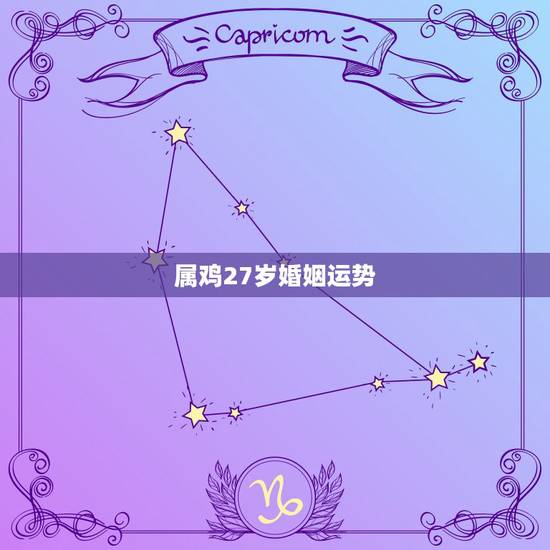 属鸡27岁婚姻运势,生肖属鸡的今年运势如何? 属鸡27岁婚姻运势,生肖属鸡的今年运势如何?