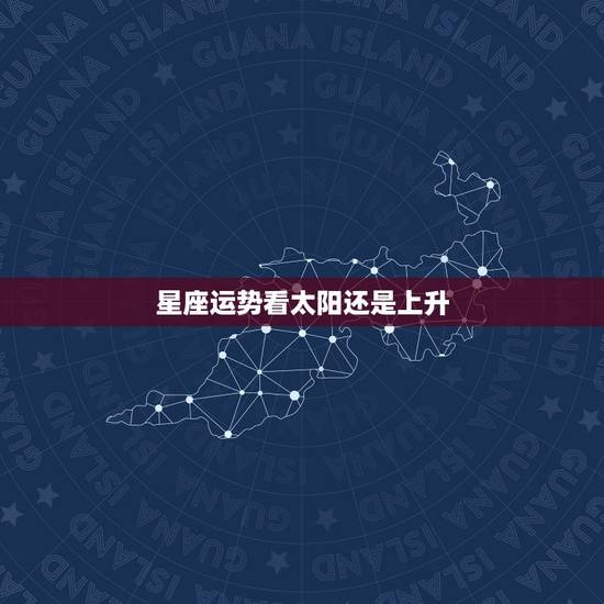 星座运势看太阳还是上升,看星座年度运势是看上升还是太阳 星座运势看太阳还是上升,看星座年度运势是看上升还是太阳