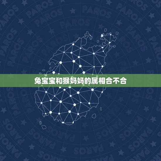 兔宝宝和猴妈妈的属相合不合,生肖兔和猴相克吗 兔宝宝和猴妈妈的属相合不合,生肖兔和猴相克吗