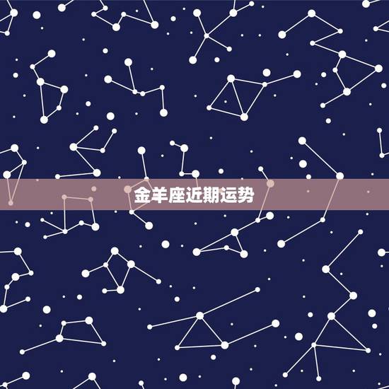 金羊座近期运势,为什么说金羊命好 金羊座近期运势,为什么说金羊命好