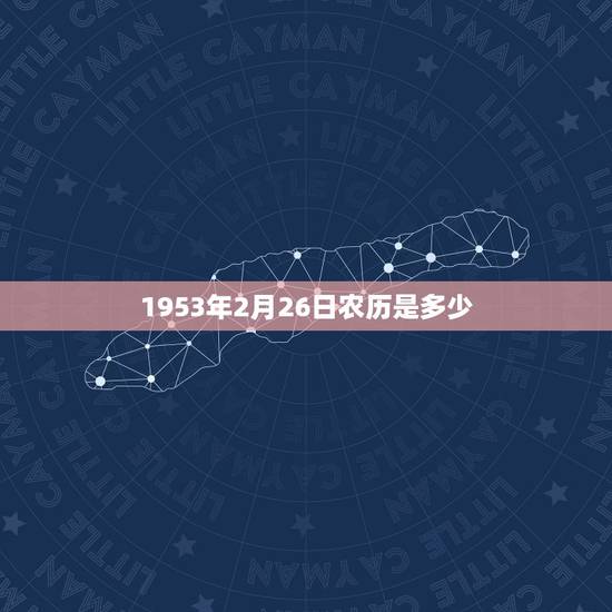 1953年2月26日农历是多少,农历2月26日黄历查询 1953年2月26日农历是多少,农历2月26日黄历查询