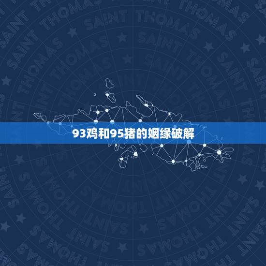 93鸡和95猪的姻缘破解，95年的猪和93年的鸡结婚好不好