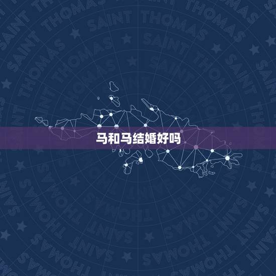 马和马结婚好吗,属马和属马的婚姻好吗 马和马结婚好吗,属马和属马的婚姻好吗