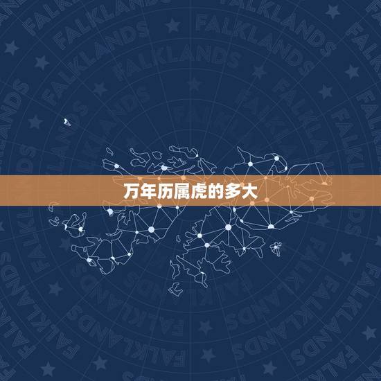 万年历属虎的多大,万年历十二生肖对照表 万年历属虎的多大,万年历十二生肖对照表
