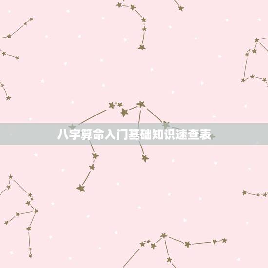 八字算命入门基础知识速查表,四柱八字基础知识图解 八字算命入门基础知识速查表,四柱八字基础知识图解