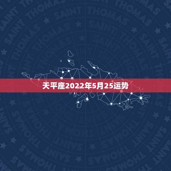 天平座2022年5月25运势,天枰座5月份的爱情运气如何 天平座2022年5月25运势,天枰座5月份的爱情运气如何